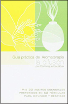 Guía práctica de Aromaterapia. La difusión. Mis 32 aceites esenciales preferidos en 62 fórmulas para difundir y respirar