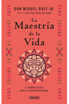 La maestría de la vida. El camino tolteca hacia la libertad personal