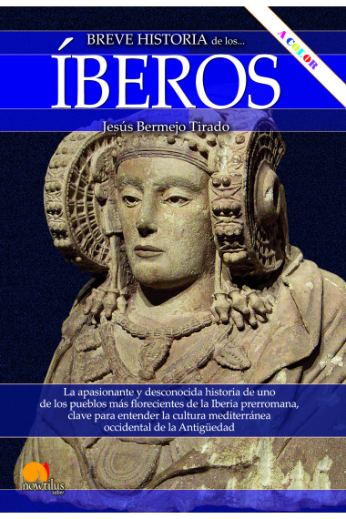 Breve historia de los íberos. La apasionante y desconocida historia de uno de los pueblos más florecientes de la Iberia prerromana, clave para entender la cultura mediterránea occidental de la Antigüedad (Nueva edición en color)