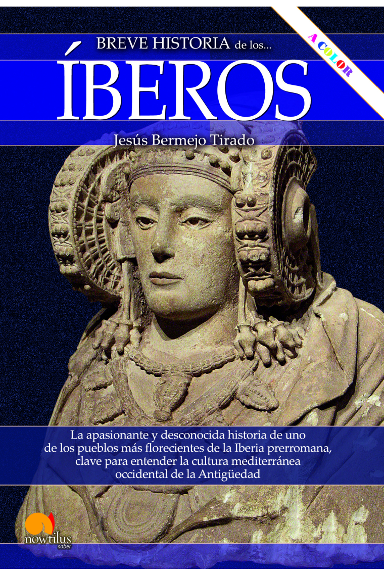 Breve historia de los íberos. La apasionante y desconocida historia de uno de los pueblos más florecientes de la Iberia prerromana, clave para entender la cultura mediterránea occidental de la Antigüedad (Nueva edición en color)