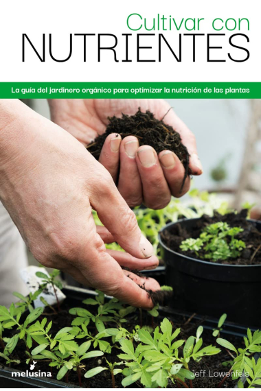 Cultivar con nutrientes: La guía del jardinero orgánico para optimizar la nutrición de las plantas