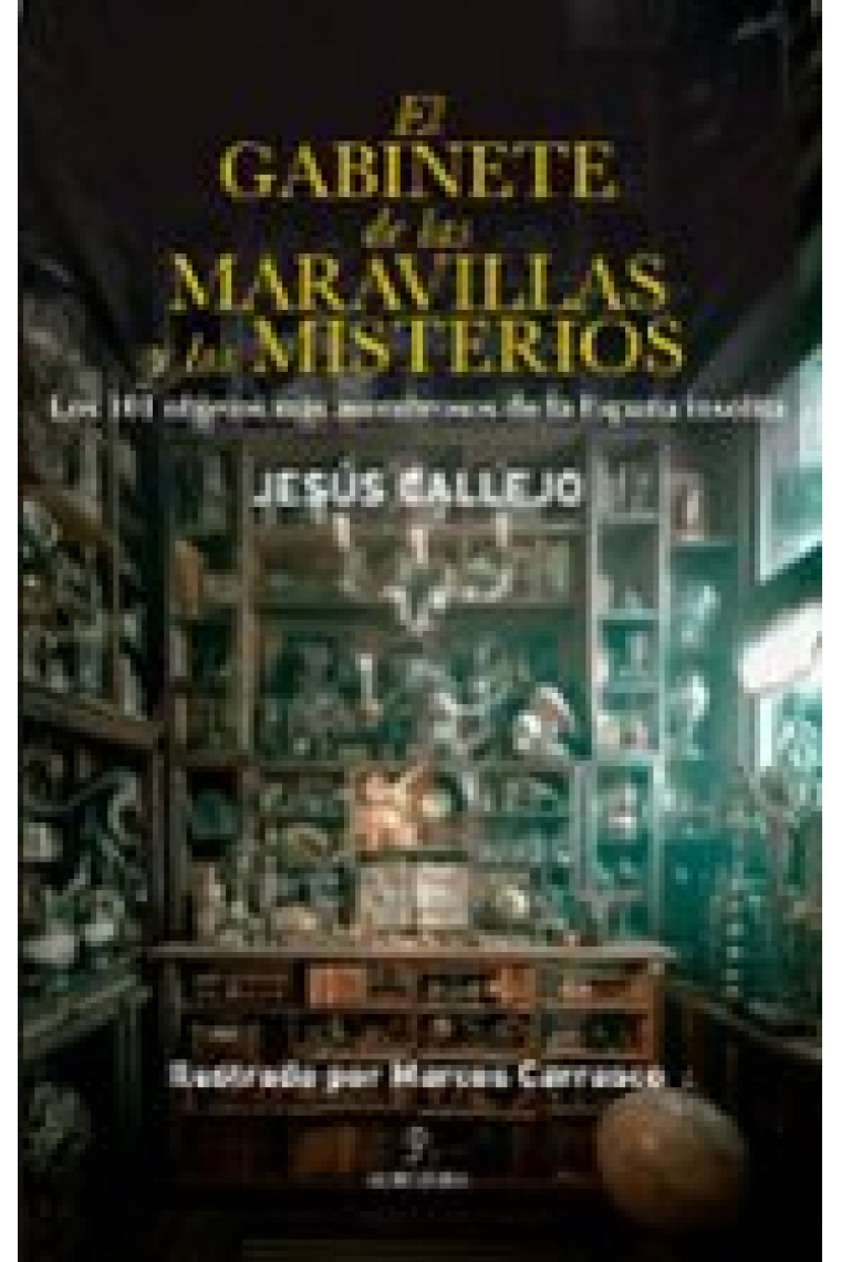 El gabinete de las maravillas y los misterios. Los 101 objetos más asombrosos de la España insólita