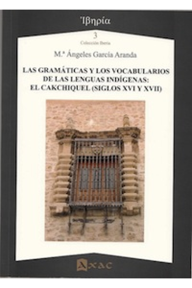 Las gramáticas y los vocabularios de las lenguas indígenas: El Cakchiquel (Siglos XVI y XVII)