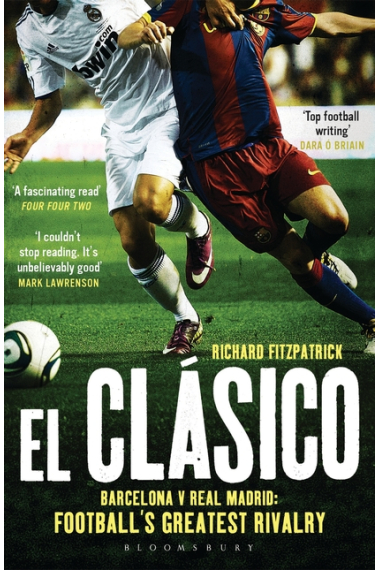 El Clasico: Barcelona V Real Madrid: Football's Greatest Rivalry