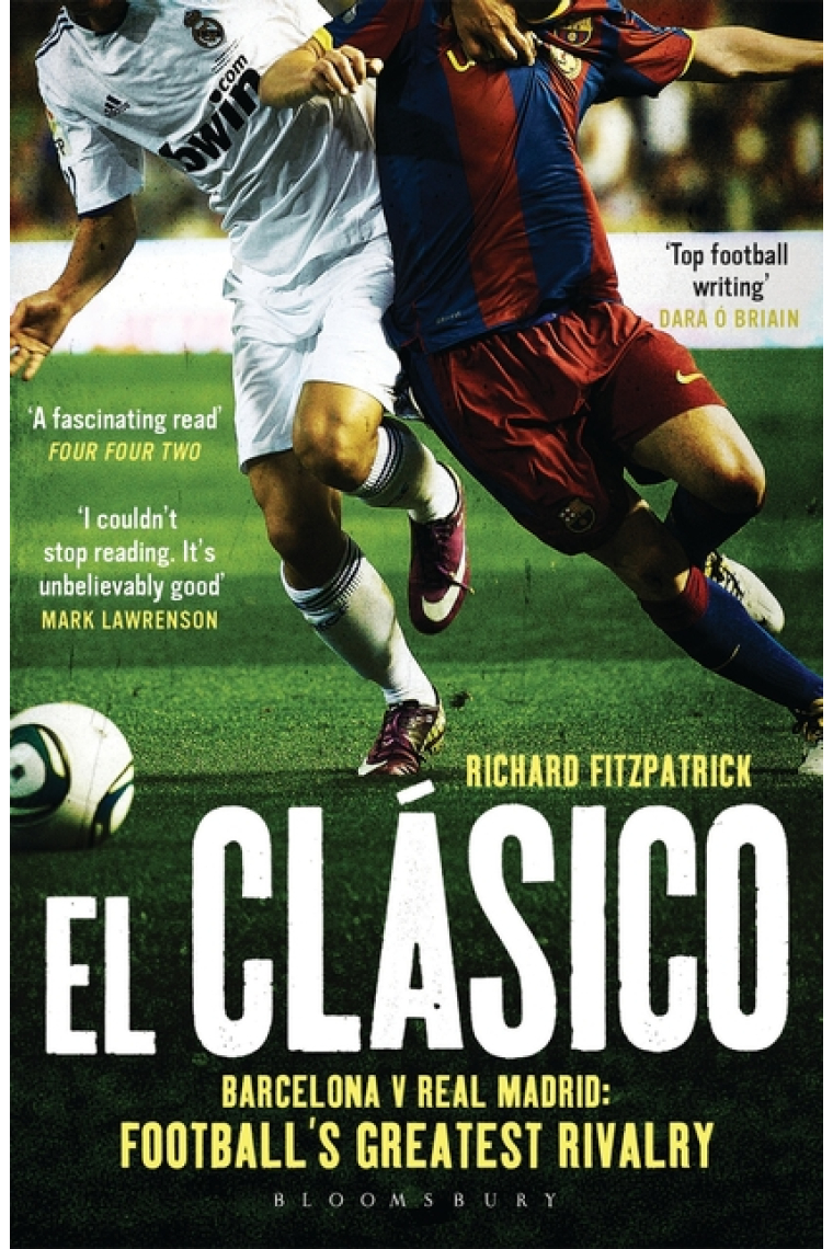 El Clasico: Barcelona V Real Madrid: Football's Greatest Rivalry