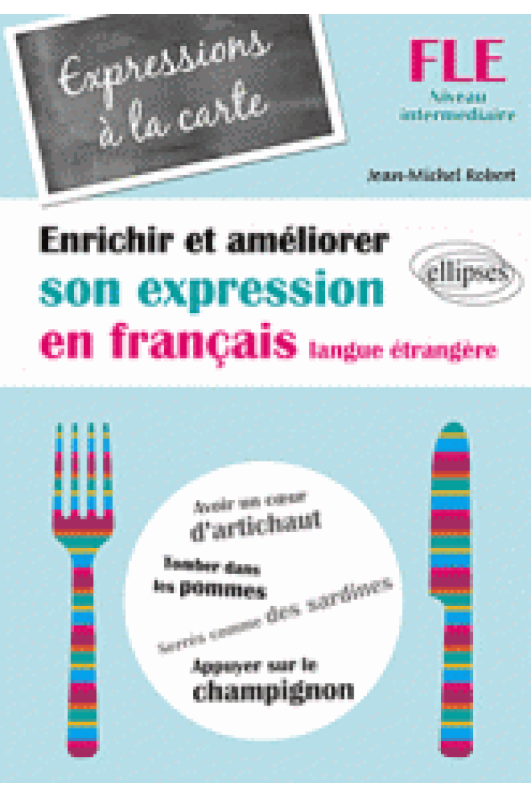 Expressions à la carte. Enrichir et améliorer son expression en français langue étrangère. Niveau intermédiare