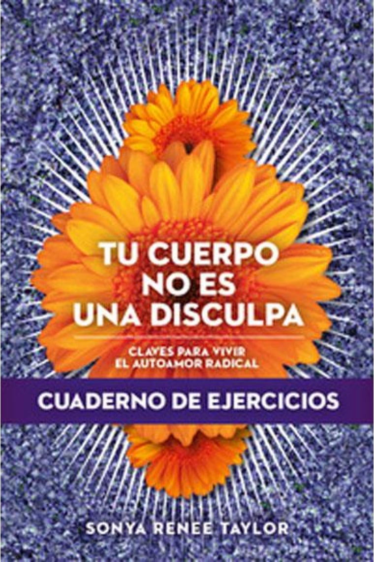 Tu cuerpo no es una disculpa. Claves para vivir el autoamor radical. Cuaderno de ejercicios