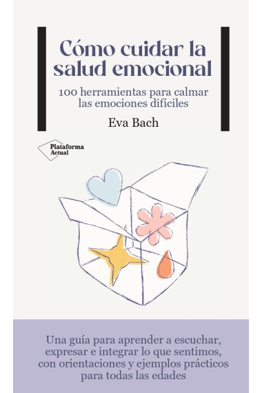 Cómo cuidar la salud emocional. 100 herramientas para calmar las emociones difíciles