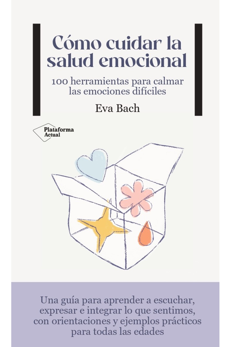 Cómo cuidar la salud emocional. 100 herramientas para calmar las emociones difíciles