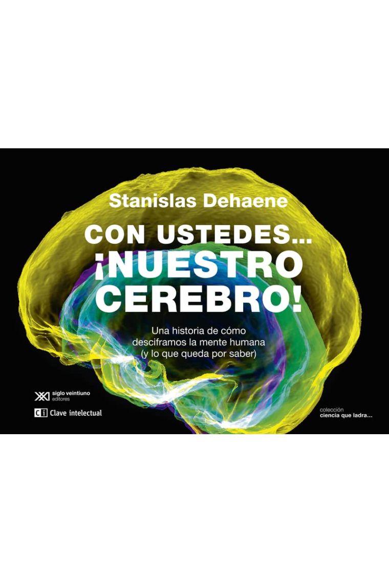 Con ustedes... ¡nuestro cerebro!: Una historia de cómo desciframos la mente humana (y lo que queda por saber)