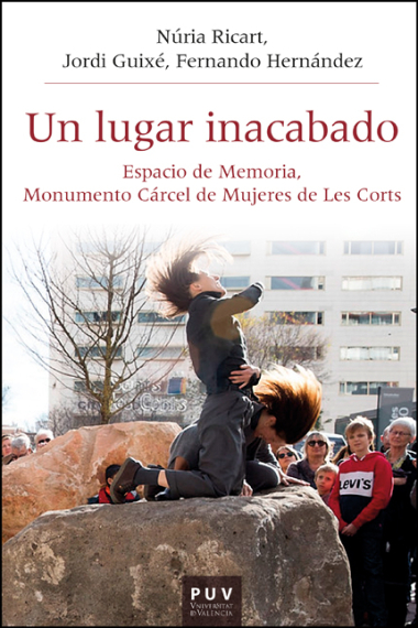 Un lugar inacabado. Espacio de memoria, monumento cárcel de mujeres de les Corts