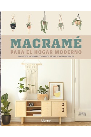 Macramé para el hogar moderno. Proyectos increíbles con nudos fáciles y tintes naturales