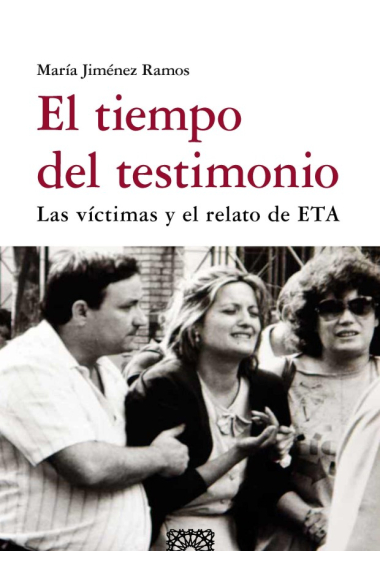 El tiempo del testimonio. La víctimas y el relato de ETA