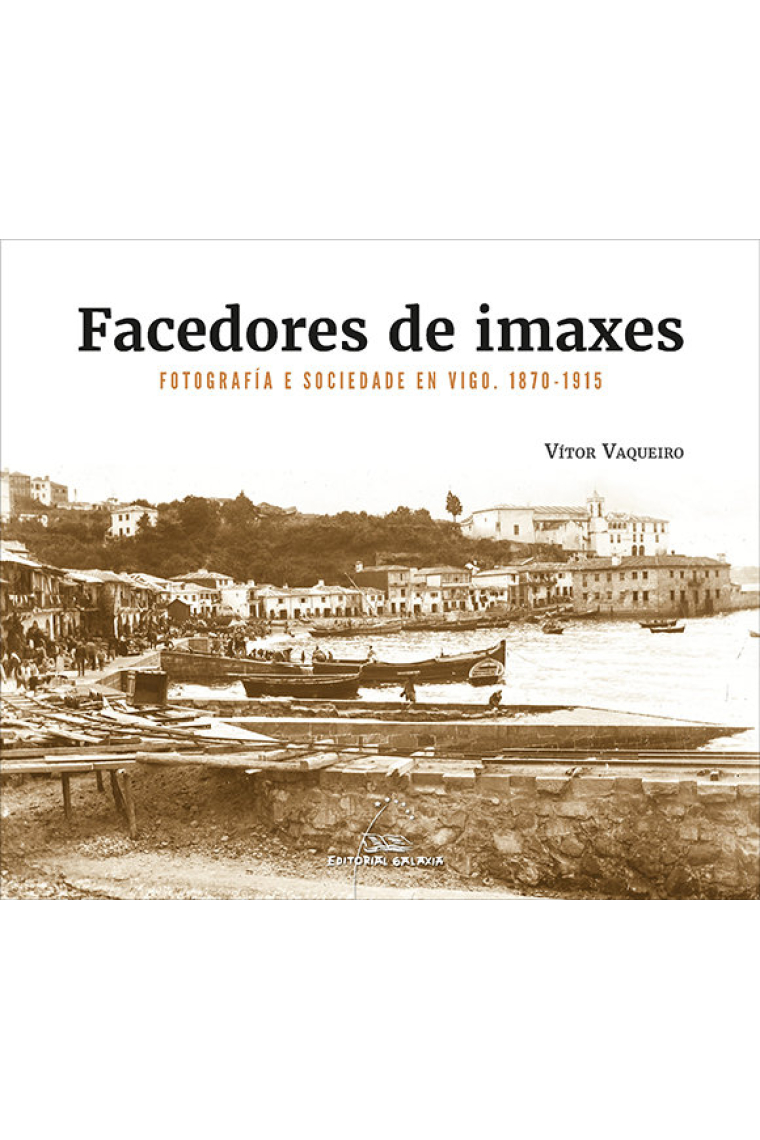 FACEDORES DE IMAXES FOTOGRAFIA E SOCIEDADE EN VIGO. 1870-19