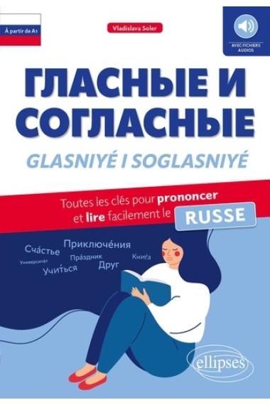 Glasniyé i Soglasniyé: Toutes les clés pour prononcer et lire facilement le russe