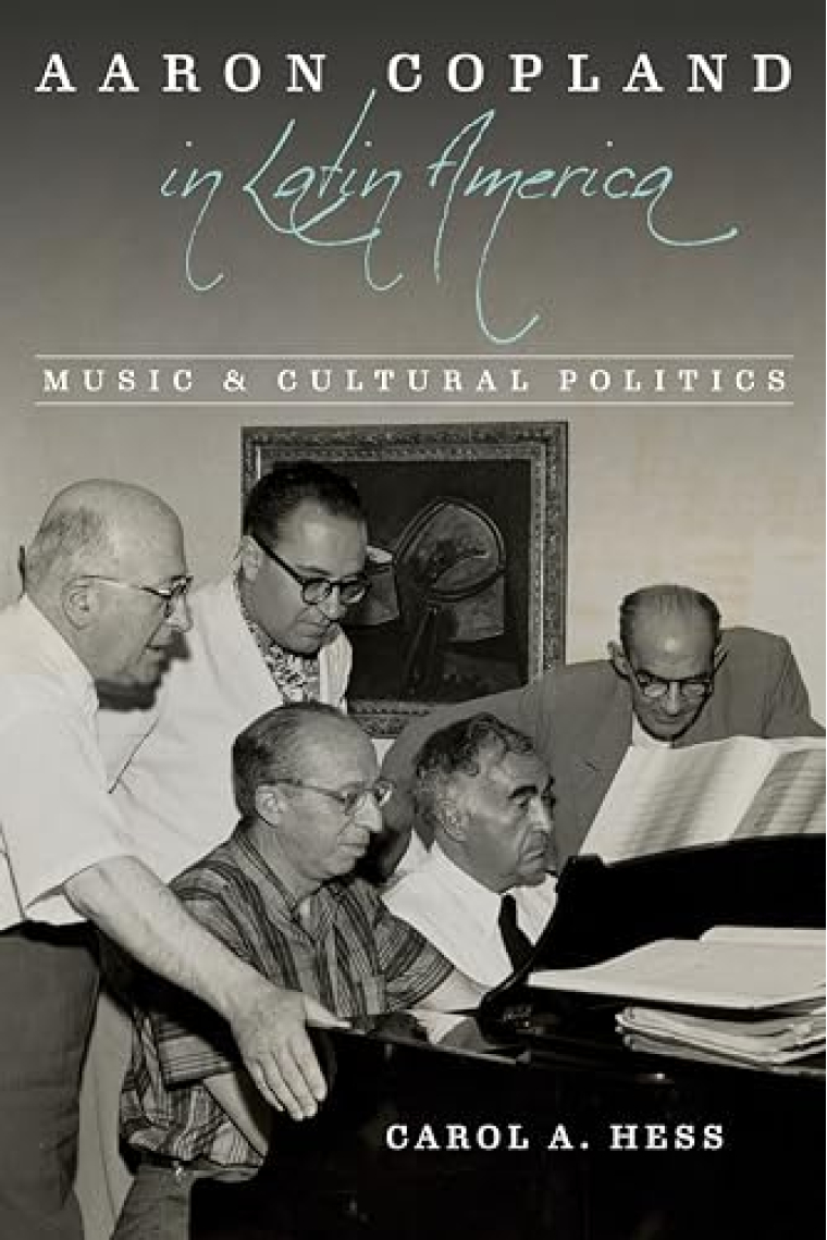 Aaron Copland in Latin America: Music and Cultural Politics (Music in American Life)