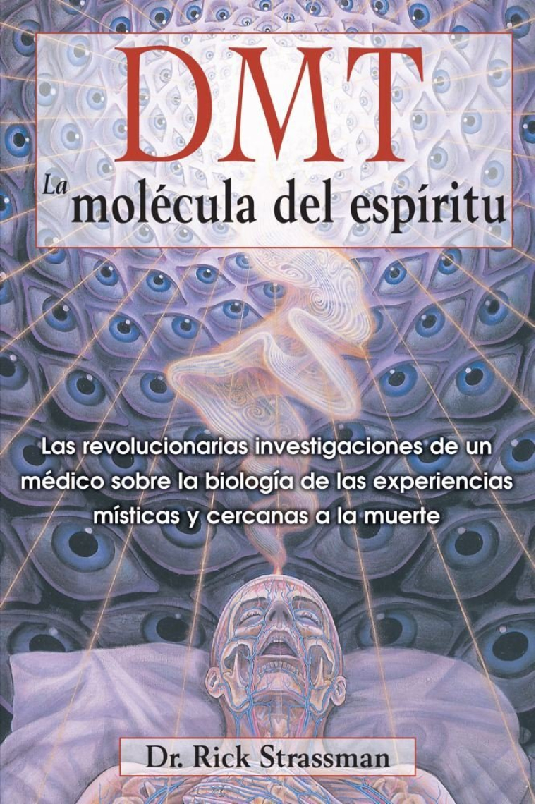 DMT. La molécula del espíritu. Las revolucionarias investigaciones de un médico sobre la biología de las experiencias místicas y cercanas a la muerte