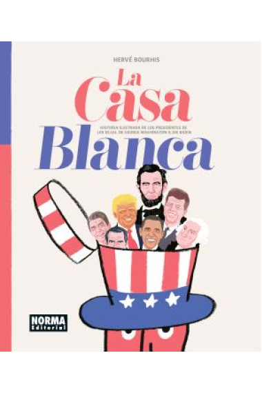 La Casa Blanca. Historia ilustrada de los presidentes de los EE. UU. de George Washington a Joe Biden