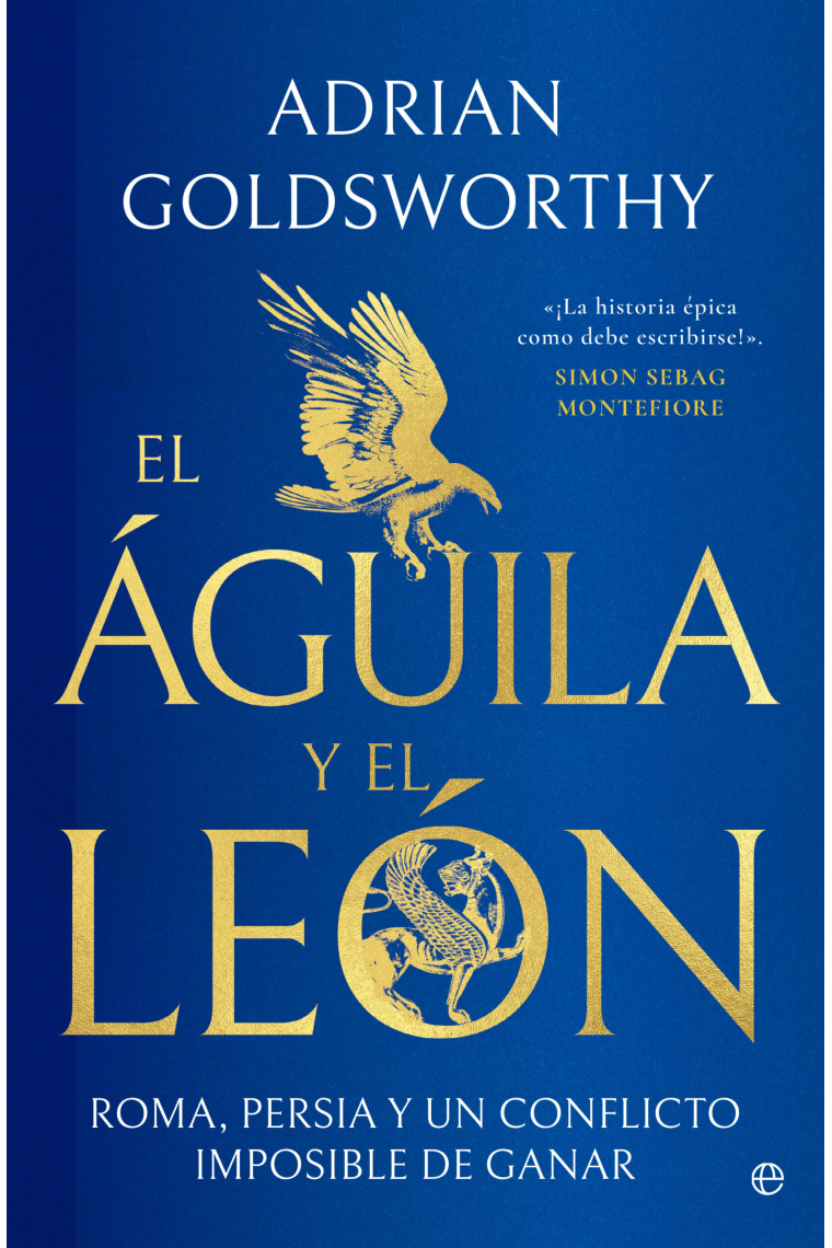 El águila y el león. Roma, Persia y un conflicto imposible de ganar