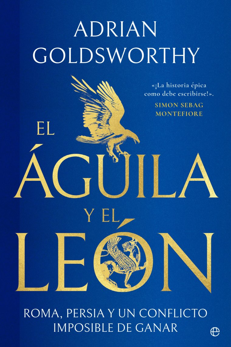 El águila y el león. Roma, Persia y un conflicto imposible de ganar