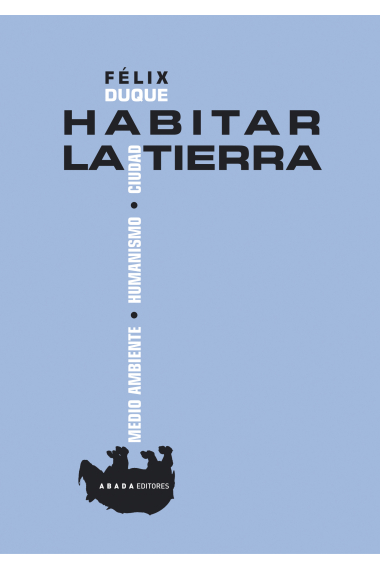 Habitar la tierra: medio ambiente, humanismo, ciudad