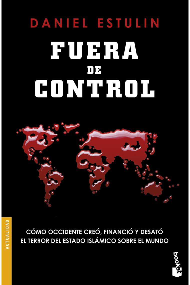 Fuera de control. Cómo Occidente creó, financió y desató el terror del Estado Islámico sobre el mundo