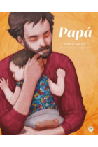 Papá. Un emotivo álbum ilustrado para celebrar el vínculo entre los papás y sus hijos.