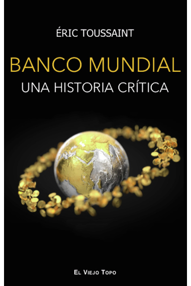 El Banco Mundial. Una historia crítica