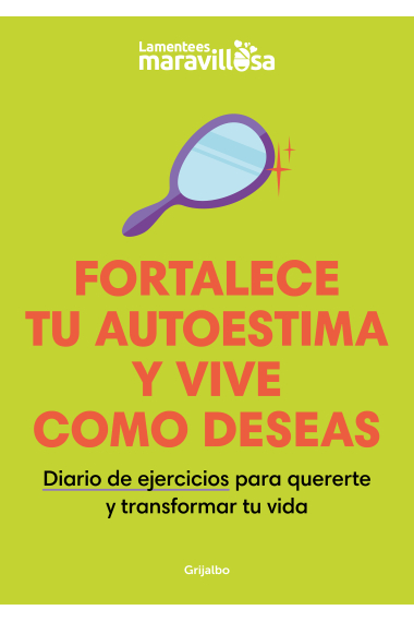 Fortalece tu autoestima y vive como deseas. Diario de ejercicios para quererte y transformar tu vida