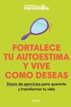 Fortalece tu autoestima y vive como deseas. Diario de ejercicios para quererte y transformar tu vida