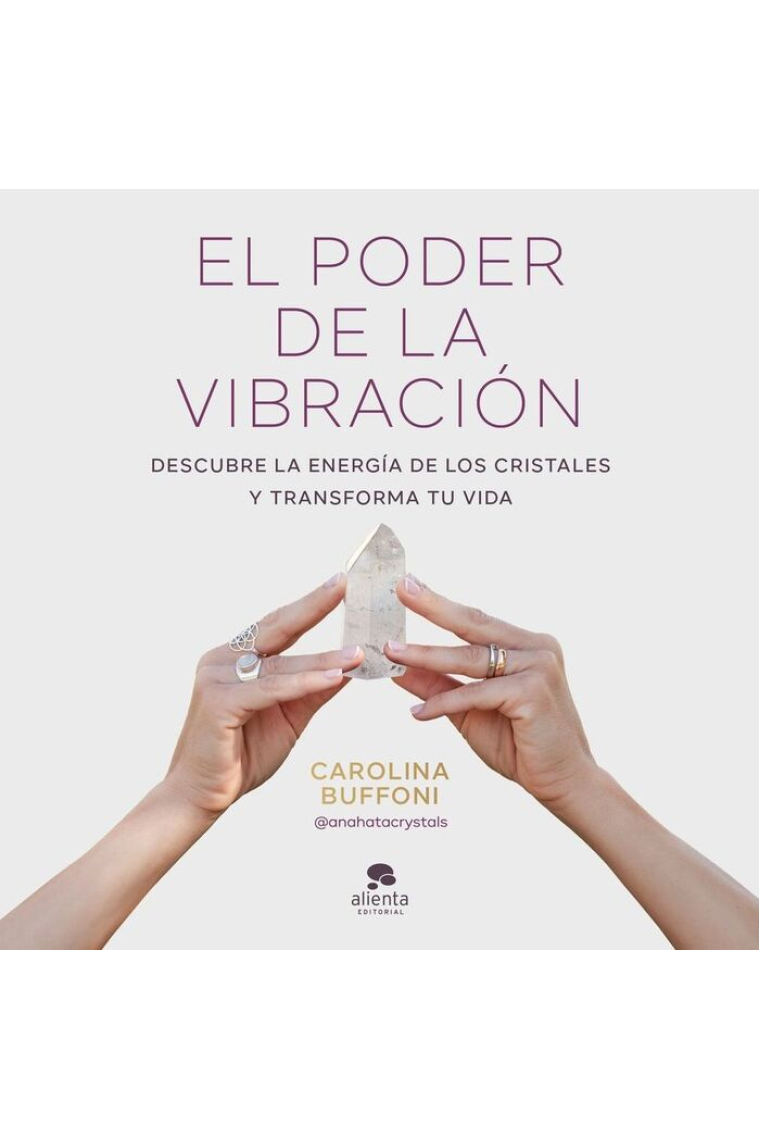 El poder de la vibración. Descubre la energía de los cristales y transforma tu vida