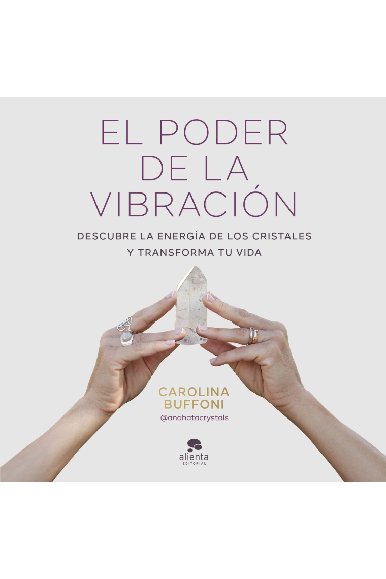 El poder de la vibración. Descubre la energía de los cristales y transforma tu vida