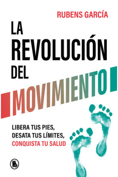 La revolución del movimiento. Libera tus pies, desata tus límites, conquista tu salud