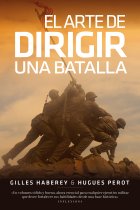 El arte de dirigir una batalla. Las tácticas de los más grandes estrategas desde la batalla de Cannes hasta la Guerra del Golfo