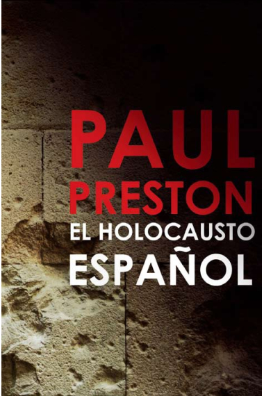 El holocausto español. Odio y exterminio en la Guerra Civil y después