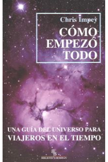 Cómo empezó todo. Una guía del universo para viajeros en el tiempo