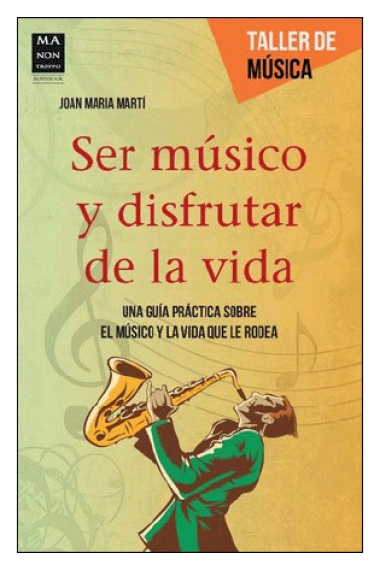 Ser músico y disfrutar de la vida. Una guía práctica sobre el músico y la vida que le rodea