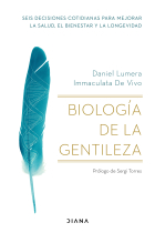 Biología de la gentileza. Seis decisiones cotidianas para mejorar la salud, el bienestar y la longevidad