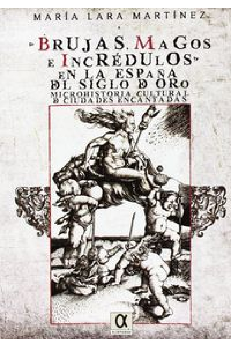 Brujas, magos e incrédulos en la España del siglo de oro. Microhistoria cultural de ciudades encanta