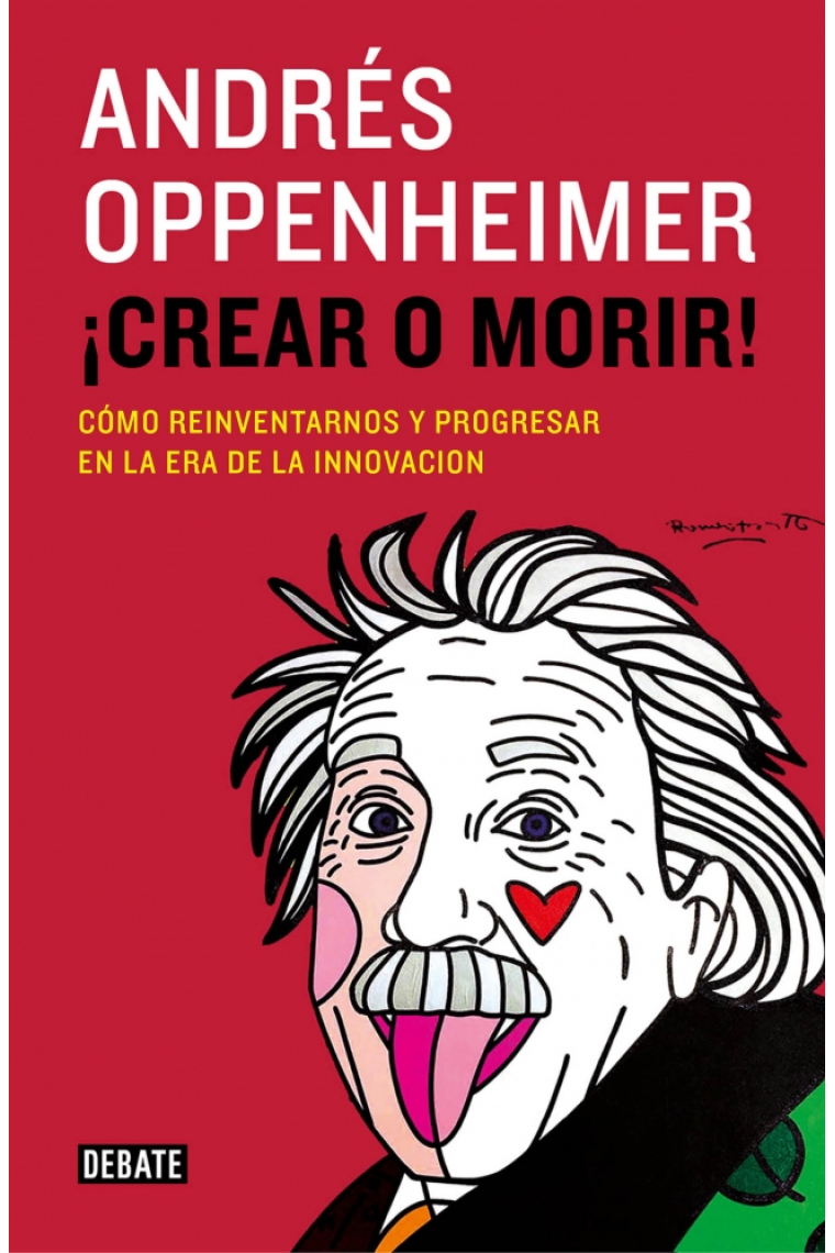 ¡Crear o morir! Cómo reinventarnos y progresar en la era de la innovación