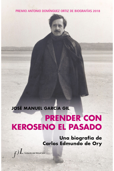 Prender con Keroseno el pasado: una biografía de Carlos Edmundo de Ory (Premio Antonio Domínguez Ortiz de Biografías 2018)