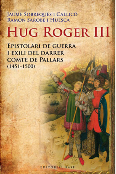 Hug Roger III. Epistolari de guerra i exili del darrer compte de Pallars (1451-1500)