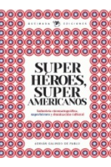 Superhéroes, super americanos. Industria citematográfica, superhéroes y dominación cultural