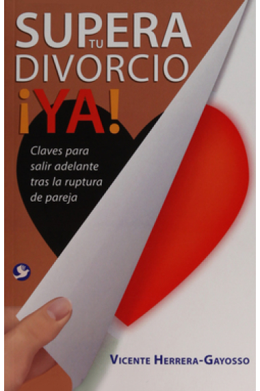 Supera tu divorcio ¡YA!.Claves para salir adelante tras la ruptura de pareja