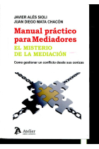 Manual práctico para mediadores. El misterio de la mediación. Como gestionar un conflicto desde sus cenizas