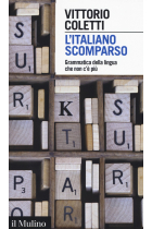 L'italiano scomparso. Grammatica della lingua che non c'è più (Intersezioni)