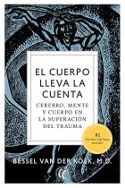 El cuerpo lleva la cuenta. Cerebro, mente y cuerpo en la superación del trauma