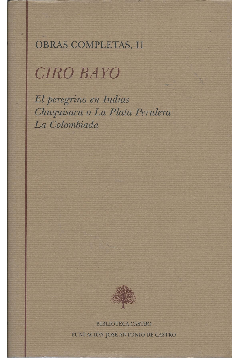Obras Completas Tomo II:El peregrino en Indias ; Chuquisaca o La plata perulera ; La colombiada