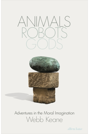 Animals, Robots And Gods: Adventures in the Moral Imagination