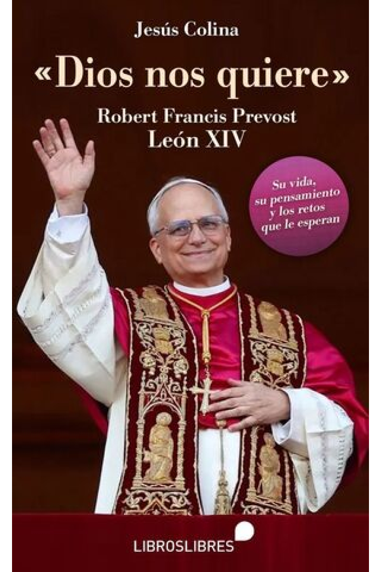 «Dios nos quiere». Robert Francis Prevost, León XIV: su vida, su pensamiento y los retos que le esperan